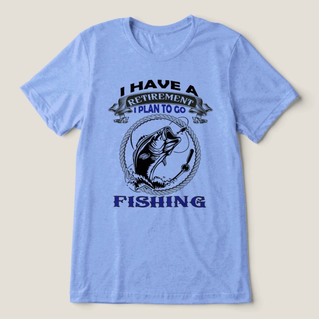 I Have A Retirement Plan Going Fishing Funny Gift Tri-Blend Shirt (Design Front)