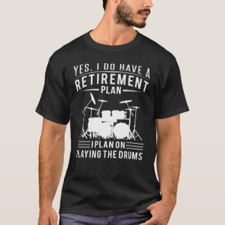 I have a retirement plan i plan on playing drums T-Shirt