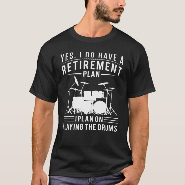 I have a retirement plan i plan on playing drums T-Shirt (Front)