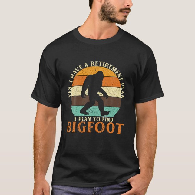 I Have A Retirement Plan I Plan To Find Bigfoot Sa T-Shirt (Front)
