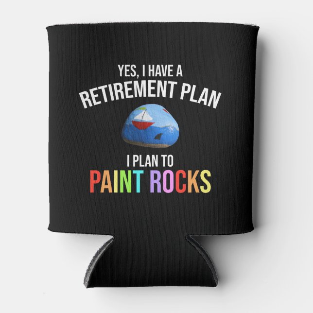 I Have A Retirement Plan. I Plan To Paint Rocks Can Cooler (Front)