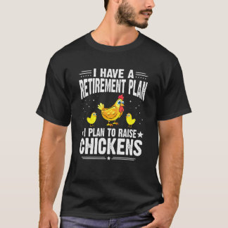 I Have A Retirement Plan I Plan To Raise Chickens T-Shirt