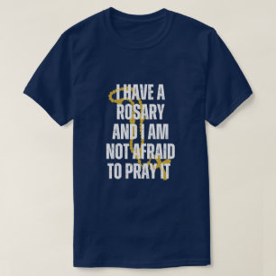 I HAVE A ROSARY AND I AM NOT AFRAID TO PRAY IT T-Shirt