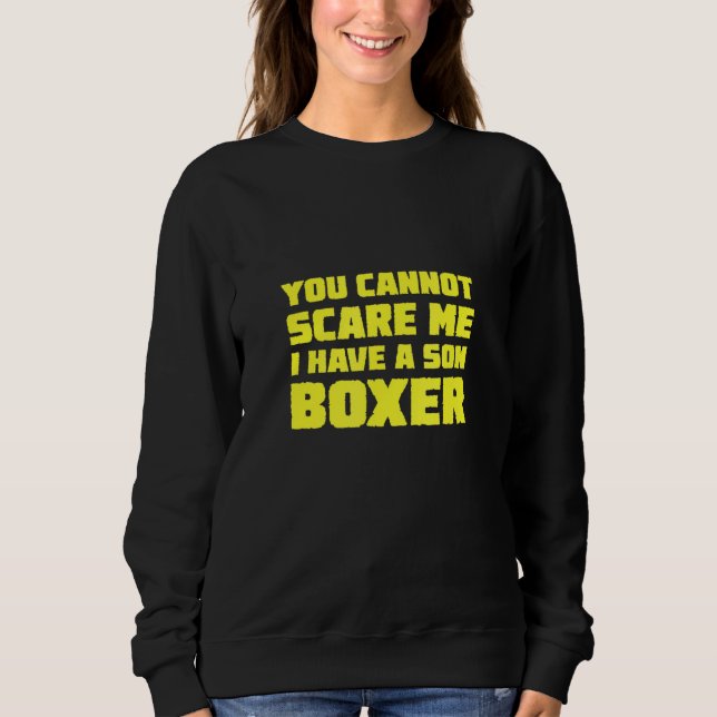 I Have A Son Boxer You Cannot Scare Me For Dads Mo Sweatshirt (Front)