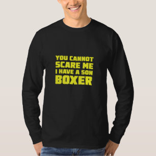 I Have A Son Boxer You Cannot Scare Me For Dads Mo T-Shirt