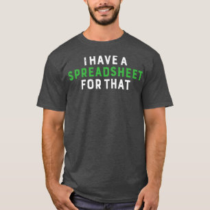 I Have A Spreadsheet For That Funny Accountant 2 T-Shirt