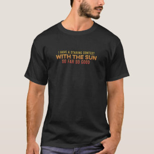I Have A Staring Contest With The Sun Relaxing Pun T-Shirt