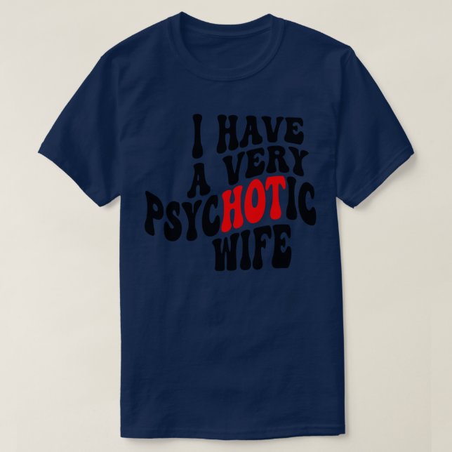 I Have A very Psychotic Wife 4 T-Shirt (Design Front)