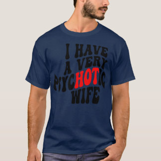 I Have A very Psychotic Wife 4 T-Shirt