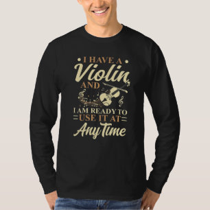 I Have A Violin I Can Use It At Anytime Violinist T-Shirt