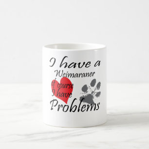 I have a Weimaraner of course I have problems Coffee Mug