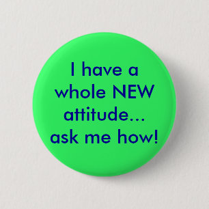 I have a whole NEW attitude...ask me how! 2 Inch Round Button
