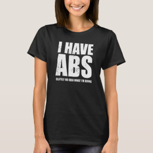 I Have Abs olutely No Idea What I'm Doing Fitnes T-Shirt