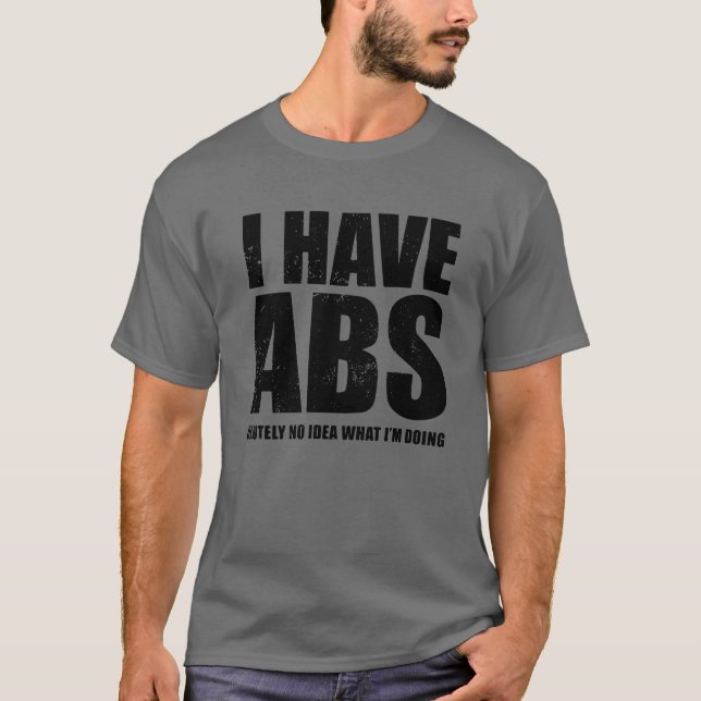 I Have Abs olutely No Idea What I'm Doing Funny T- T-Shirt (Front)
