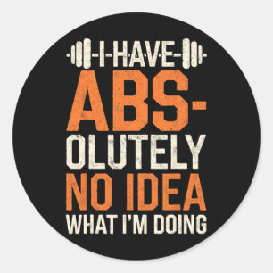 I Have Abs-olutely No Idea What I'm Doing Gym Funn Classic Round Sticker