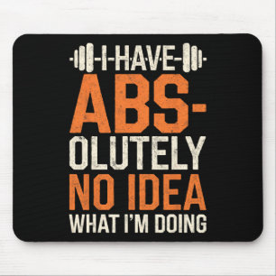 I Have Abs-olutely No Idea What I'm Doing Gym Funn Mouse Pad