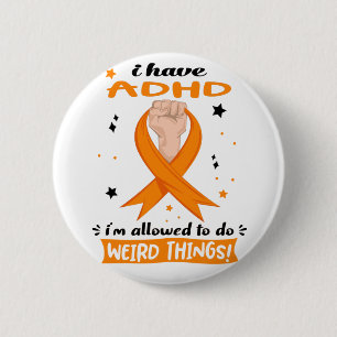 I Have ADHD I'm Allowed To Do Weird Things 2 Inch Round Button
