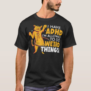 I Have ADHD I'm Allowed To Do Weird Things Neurodi T-Shirt