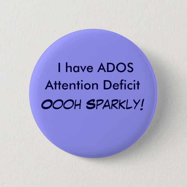 I have ADOS, Attention Deficit Oooh Sparkly! Butto 2 Inch Round Button (Front)