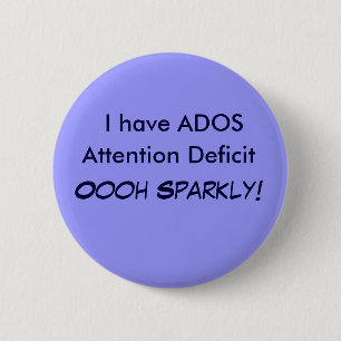 I have ADOS, Attention Deficit Oooh Sparkly! Butto 2 Inch Round Button