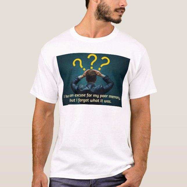 I have an excuse for my poor memory T-Shirt (Front)