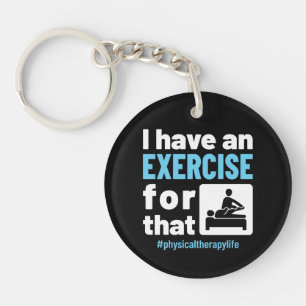I Have an Exercise for That Physical Therapy PT Keychain