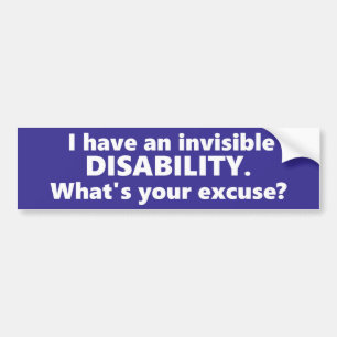 I have an invisible disability, Whats your excuse? Bumper Sticker