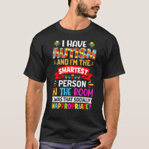 I Have Autism And I'm The Smartest Person Autism W T-Shirt