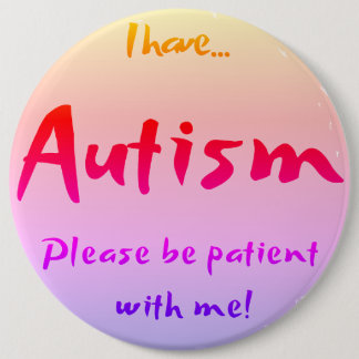"I have AUTISM..." Autism Awareness 6 Inch Round Button