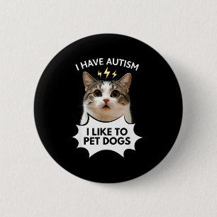 I have autism i like to pet dogs ironic cat meme 2 inch round button