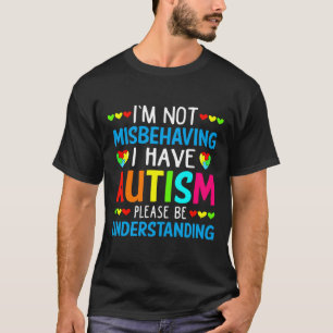 I Have Autism I M Not Misbehaving Understanding Me T-Shirt