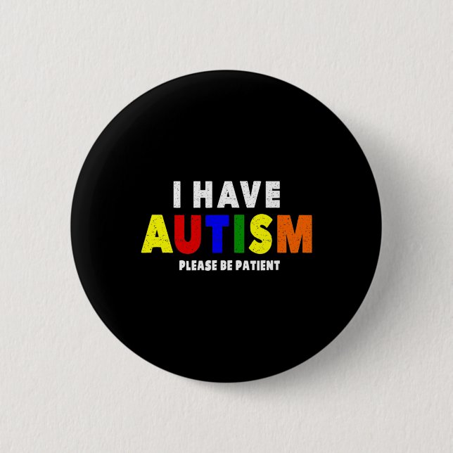 I Have Autism Please Be Patient  2 Inch Round Button (Front)