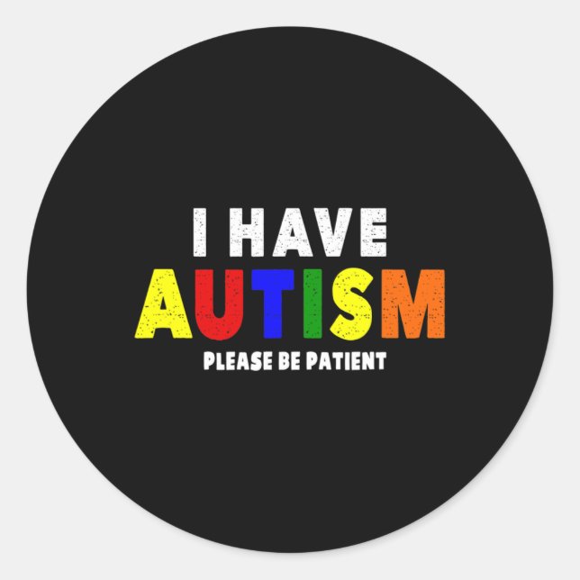 I Have Autism Please Be Patient  Classic Round Sticker (Front)