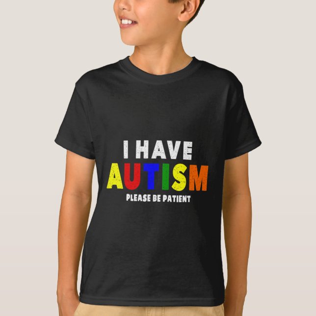 I Have Autism Please Be Patient  T-Shirt (Front)