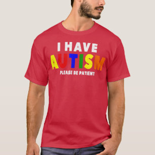 I Have Autism Please Be Patient  T-Shirt
