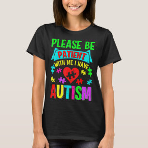 I Have Autism Please Patient Teenager Kid Women Me T-Shirt