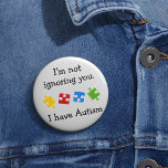 I Have Autism Puzzles 2 Inch Round Button<br><div class="desc">Colourful puzzle pieces with a message for your Autism Awareness campaigns. This design has colourful puzzle pieces in green red yellow and blue with a message that says "I'm not ignoring you. I have Autism"</div>
