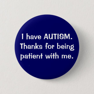 I have AUTISM.  Thanks for being patient with me. 2 Inch Round Button