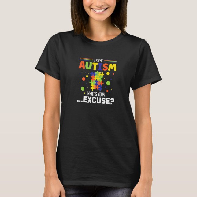 I Have Autism What's Your Excuse Autistic Warriors T-Shirt (Front)