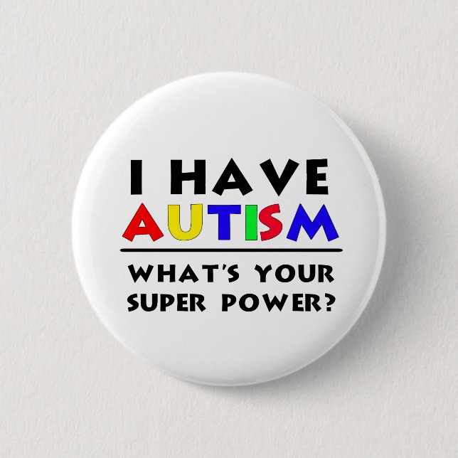 I Have Autism. What's Your Super Power? 2 Inch Round Button (Front)