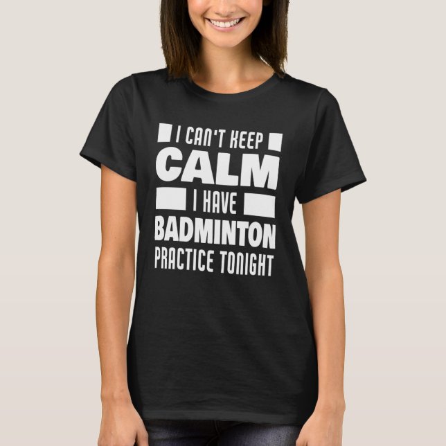I Have Badminton Practice Saying Badminton Player T-Shirt (Front)