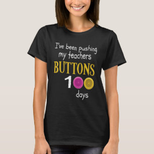 I Have Been Pushing My Teachers Buttons 100 Days O T-Shirt