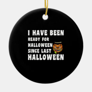 I Have Been Ready For Halloween Since Last Hallo Ceramic Ornament