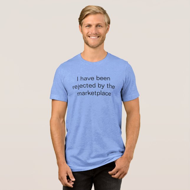 i have been rejected by the marketplace Tri-Blend shirt (Front Full)