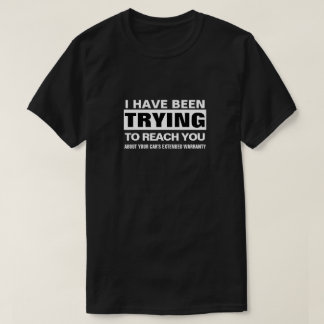 I HAVE BEEN TRYING TO REACH YOU ABOUT YOUR CAR'S T-Shirt