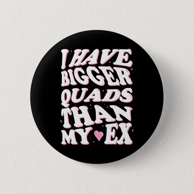 I Have Bigger Quads Than My Ex  2 Inch Round Button (Front)