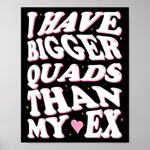 I Have Bigger Quads Than My Ex Poster