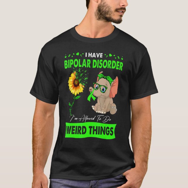 I Have Bipolar Disorder I'm Allowed To Do Weird Th T-Shirt (Front)