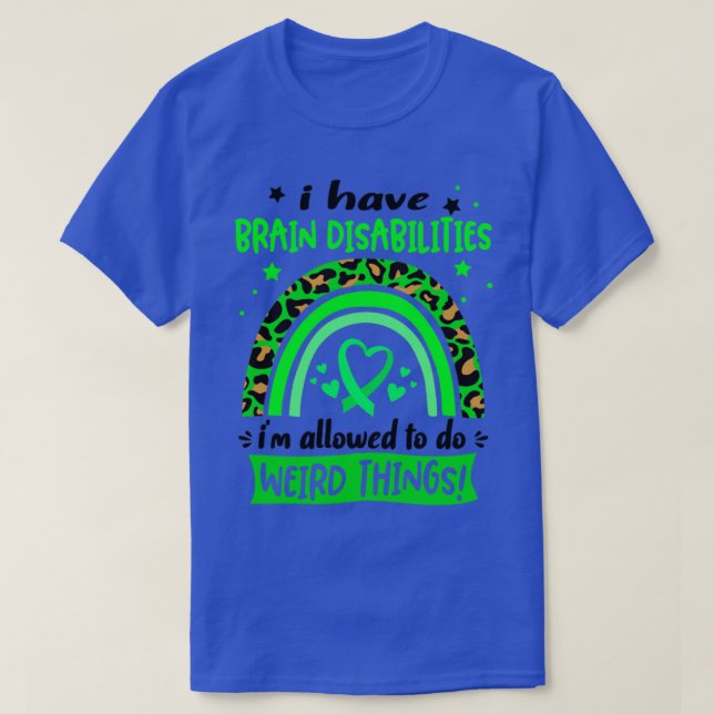 I Have Brain Disabilities i am allowed to do Weird T-Shirt (Design Front)