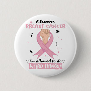 I Have Breast Cancer I'm Allowed To Do Weird Thing 2 Inch Round Button